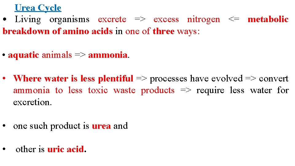 Urea Cycle • Living organisms excrete => excess nitrogen <= metabolic breakdown of amino