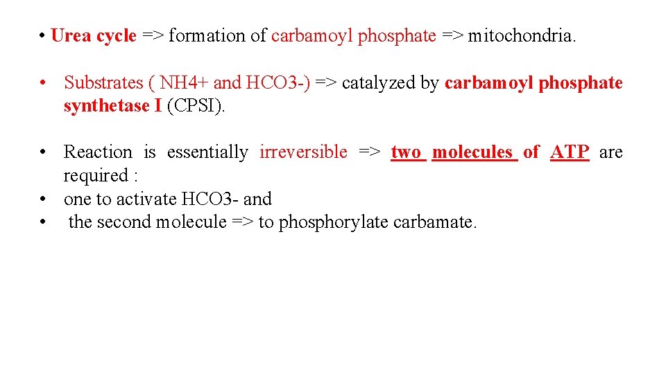  • Urea cycle => formation of carbamoyl phosphate => mitochondria. • Substrates (