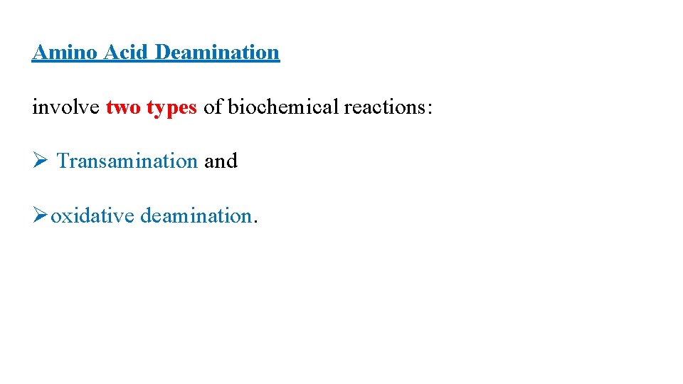 Amino Acid Deamination involve two types of biochemical reactions: Ø Transamination and Øoxidative deamination.