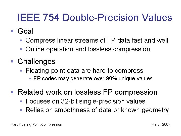 IEEE 754 Double-Precision Values § Goal § Compress linear streams of FP data fast