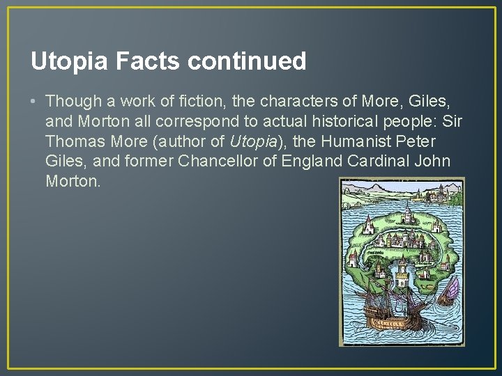 Utopia Facts continued • Though a work of fiction, the characters of More, Giles,