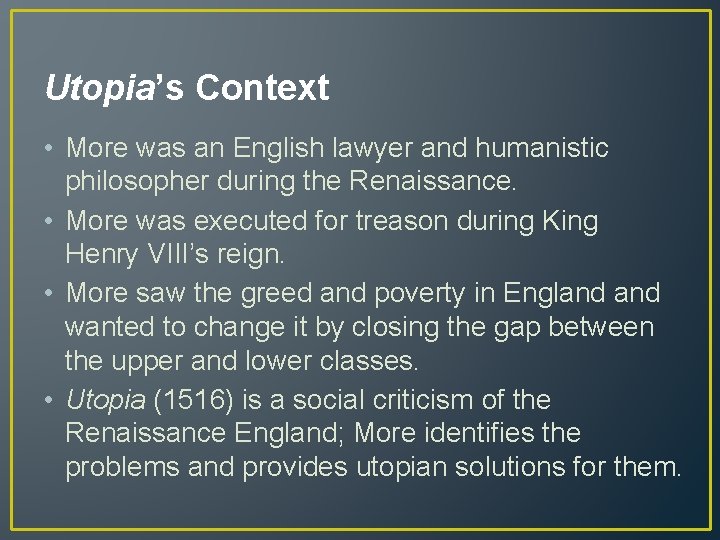 Utopia’s Context • More was an English lawyer and humanistic philosopher during the Renaissance.