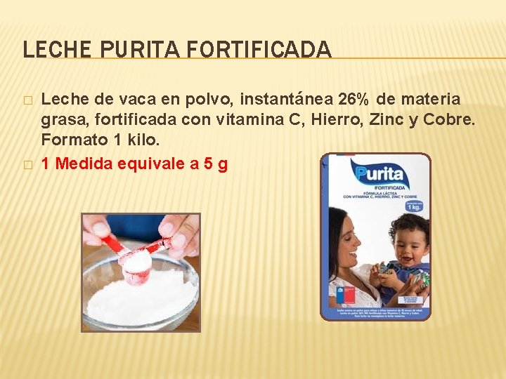 LECHE PURITA FORTIFICADA � � Leche de vaca en polvo, instantánea 26% de materia LECHE PURITA FORTIFICADA � � Leche de vaca en polvo, instantánea 26% de materia