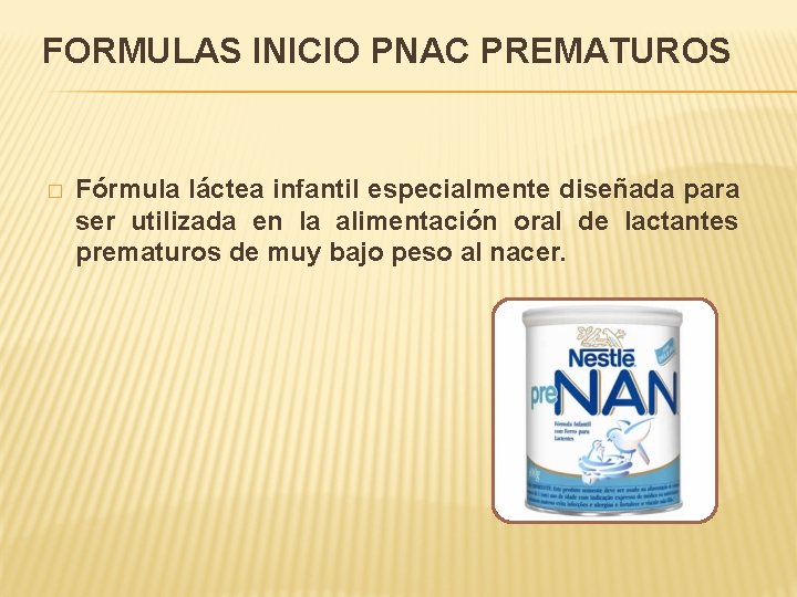 FORMULAS INICIO PNAC PREMATUROS � Fórmula láctea infantil especialmente diseñada para ser utilizada en