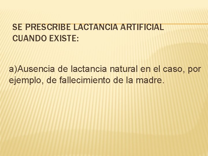 SE PRESCRIBE LACTANCIA ARTIFICIAL CUANDO EXISTE: a)Ausencia de lactancia natural en el caso, por SE PRESCRIBE LACTANCIA ARTIFICIAL CUANDO EXISTE: a)Ausencia de lactancia natural en el caso, por
