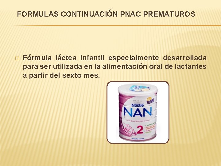 FORMULAS CONTINUACIÓN PNAC PREMATUROS � Fórmula láctea infantil especialmente desarrollada para ser utilizada en FORMULAS CONTINUACIÓN PNAC PREMATUROS � Fórmula láctea infantil especialmente desarrollada para ser utilizada en