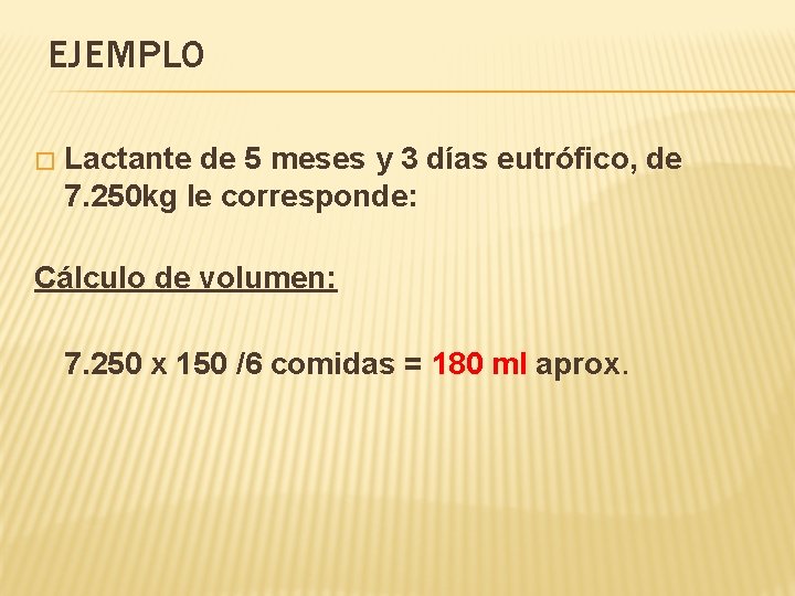 EJEMPLO � Lactante de 5 meses y 3 días eutrófico, de 7. 250 kg EJEMPLO � Lactante de 5 meses y 3 días eutrófico, de 7. 250 kg
