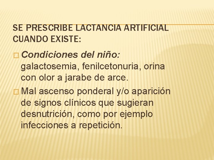 SE PRESCRIBE LACTANCIA ARTIFICIAL CUANDO EXISTE: � Condiciones del niño: galactosemia, fenilcetonuria, orina con