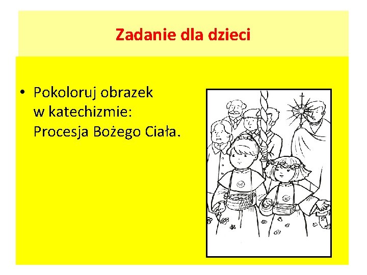 Zadanie dla dzieci • Pokoloruj obrazek w katechizmie: Procesja Bożego Ciała. 