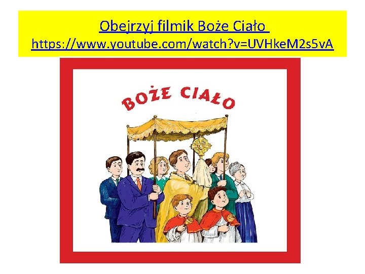 Obejrzyj filmik Boże Ciało https: //www. youtube. com/watch? v=UVHke. M 2 s 5 v.