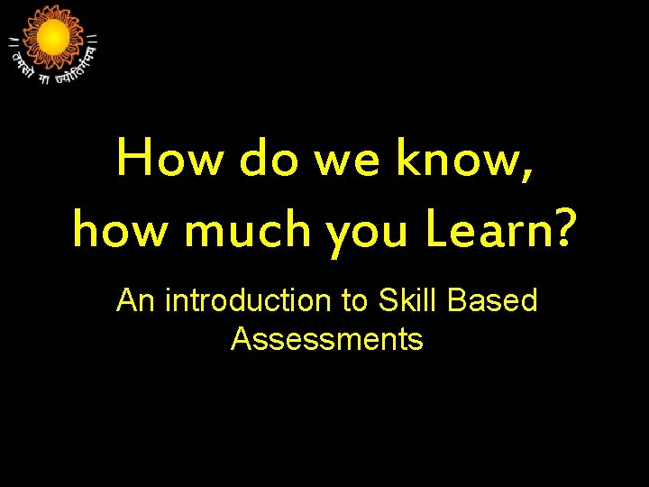 How do we know, how much you Learn? An introduction to Skill Based Assessments