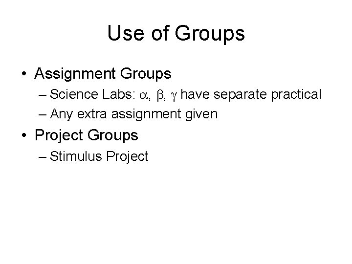 Use of Groups • Assignment Groups – Science Labs: a, b, g have separate