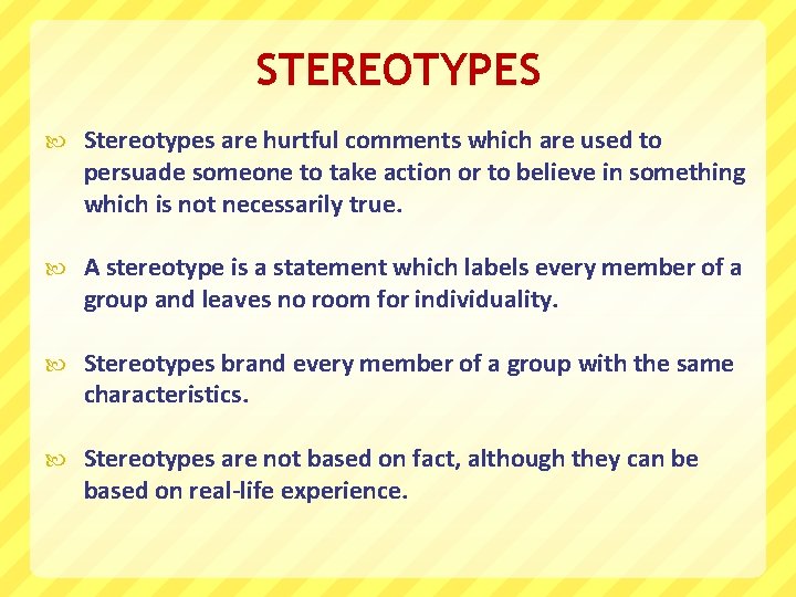 STEREOTYPES Stereotypes are hurtful comments which are used to persuade someone to take action