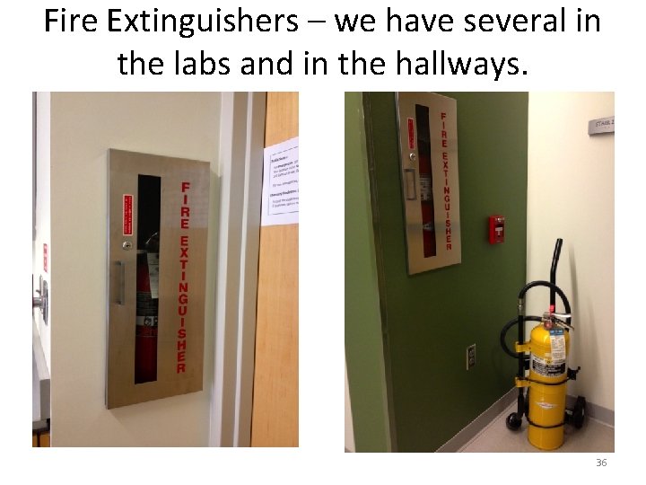 Fire Extinguishers – we have several in the labs and in the hallways. 36