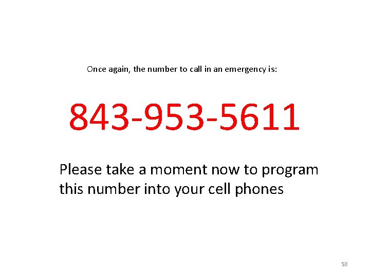 Once again, the number to call in an emergency is: 843 -953 -5611 Please