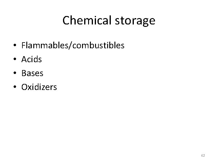 Chemical storage • • Flammables/combustibles Acids Bases Oxidizers 62 