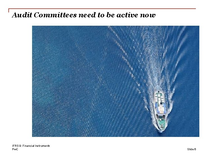 Audit Committees need to be active now IFRS 9: Financial Instruments Pw. C Slide