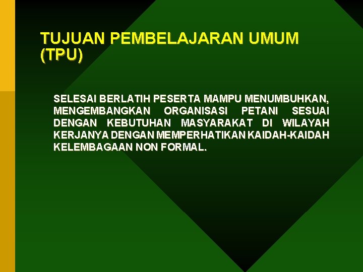 TUJUAN PEMBELAJARAN UMUM (TPU) SELESAI BERLATIH PESERTA MAMPU MENUMBUHKAN, MENGEMBANGKAN ORGANISASI PETANI SESUAI DENGAN