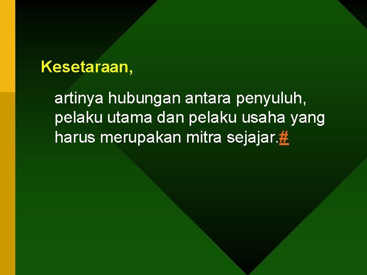 Kesetaraan, artinya hubungan antara penyuluh, pelaku utama dan pelaku usaha yang harus merupakan mitra