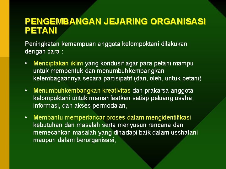 PENGEMBANGAN JEJARING ORGANISASI PETANI Peningkatan kemampuan anggota kelompoktani dilakukan dengan cara : • Menciptakan