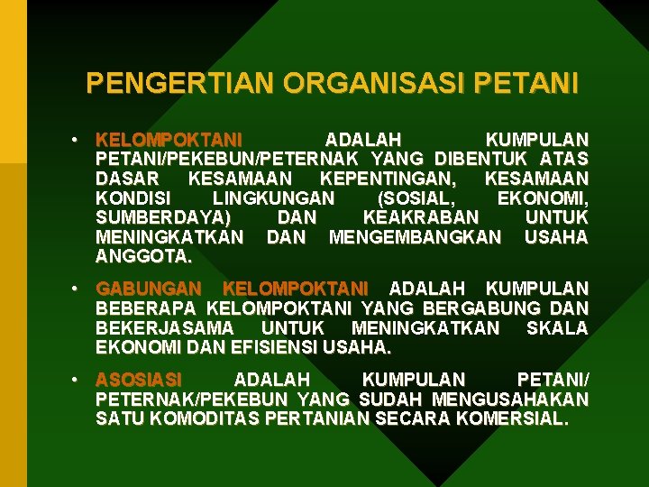 PENGERTIAN ORGANISASI PETANI • KELOMPOKTANI ADALAH KUMPULAN PETANI/PEKEBUN/PETERNAK YANG DIBENTUK ATAS DASAR KESAMAAN KEPENTINGAN,