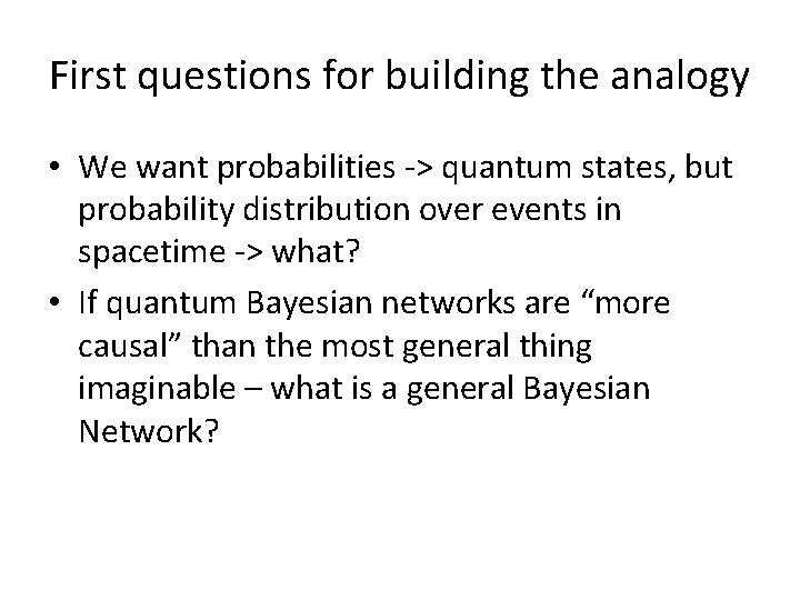 First questions for building the analogy • We want probabilities -> quantum states, but