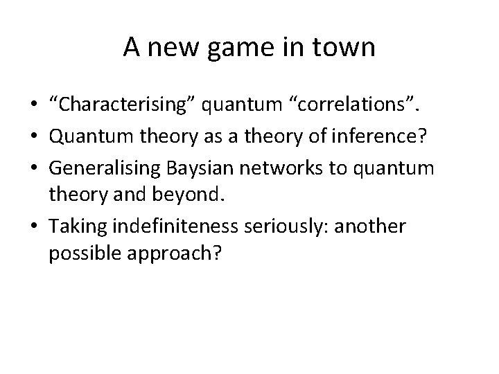 A new game in town • “Characterising” quantum “correlations”. • Quantum theory as a