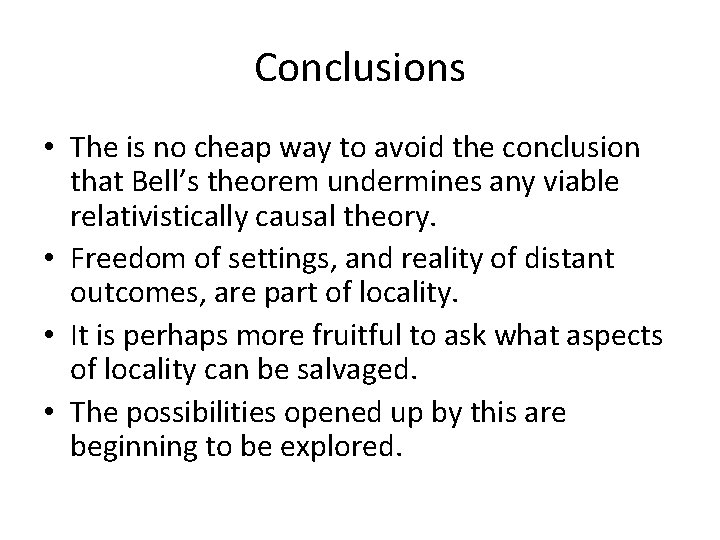 Conclusions • The is no cheap way to avoid the conclusion that Bell’s theorem