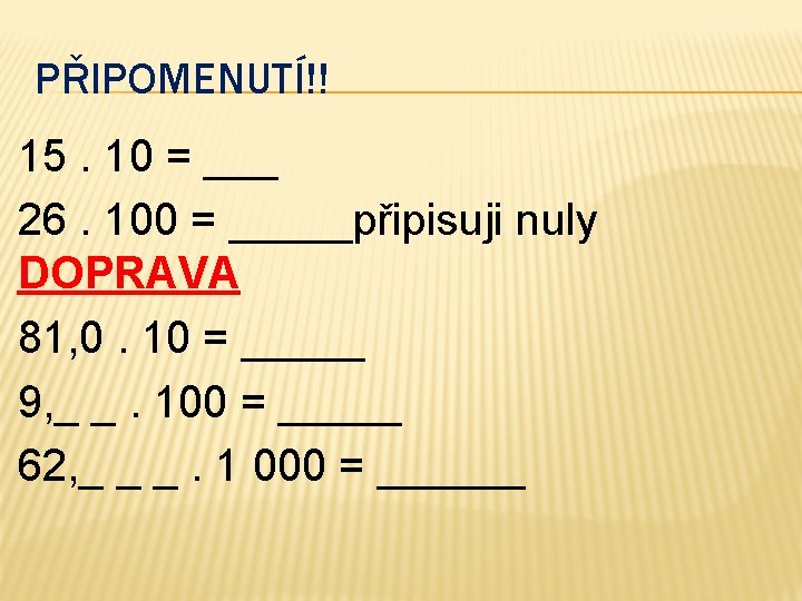 PŘIPOMENUTÍ!! 15. 10 = ___ 26. 100 = _____připisuji nuly DOPRAVA 81, 0. 10