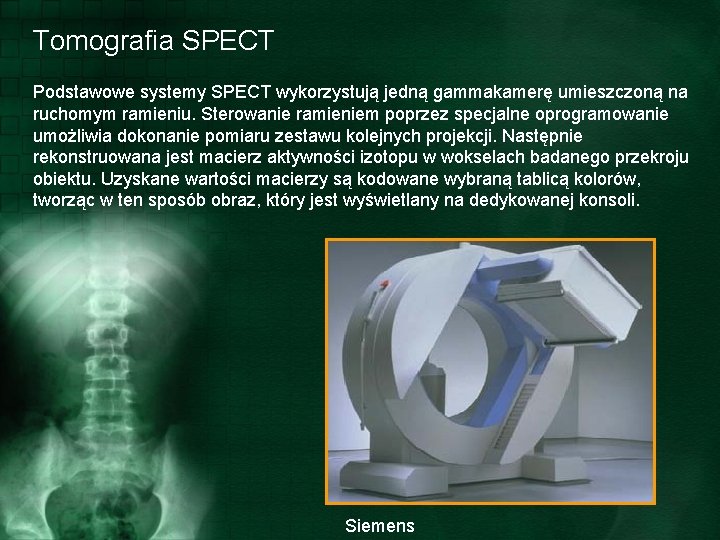 Tomografia SPECT Podstawowe systemy SPECT wykorzystują jedną gammakamerę umieszczoną na ruchomym ramieniu. Sterowanie ramieniem