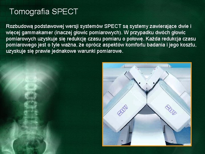Tomografia SPECT Rozbudową podstawowej wersji systemów SPECT są systemy zawierające dwie i więcej gammakamer