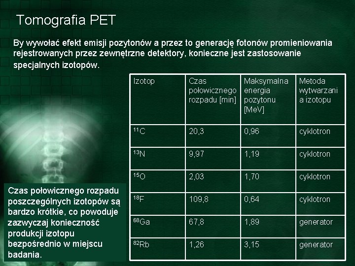 Tomografia PET By wywołać efekt emisji pozytonów a przez to generację fotonów promieniowania rejestrowanych