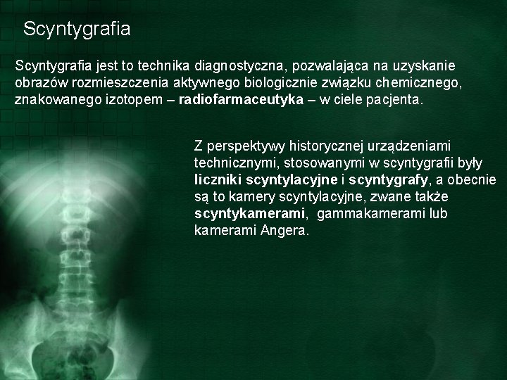 Scyntygrafia jest to technika diagnostyczna, pozwalająca na uzyskanie obrazów rozmieszczenia aktywnego biologicznie związku chemicznego,