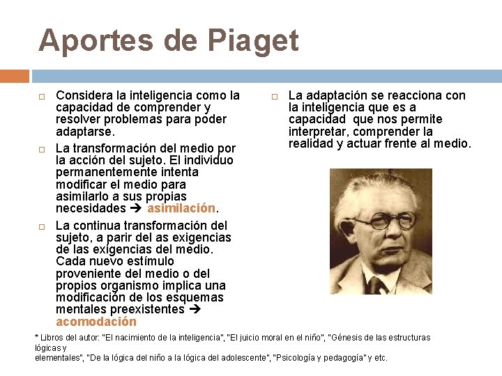 Aportes de Piaget Considera la inteligencia como la capacidad de comprender y resolver problemas