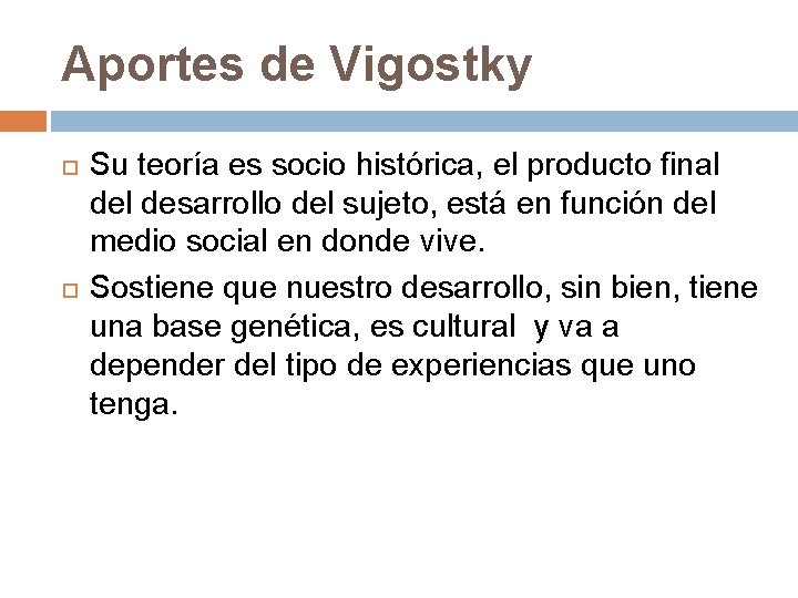 Aportes de Vigostky Su teoría es socio histórica, el producto final desarrollo del sujeto,