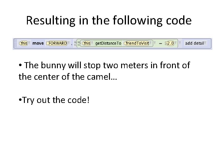 Resulting in the following code • The bunny will stop two meters in front