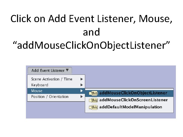 Click on Add Event Listener, Mouse, and “add. Mouse. Click. On. Object. Listener” 