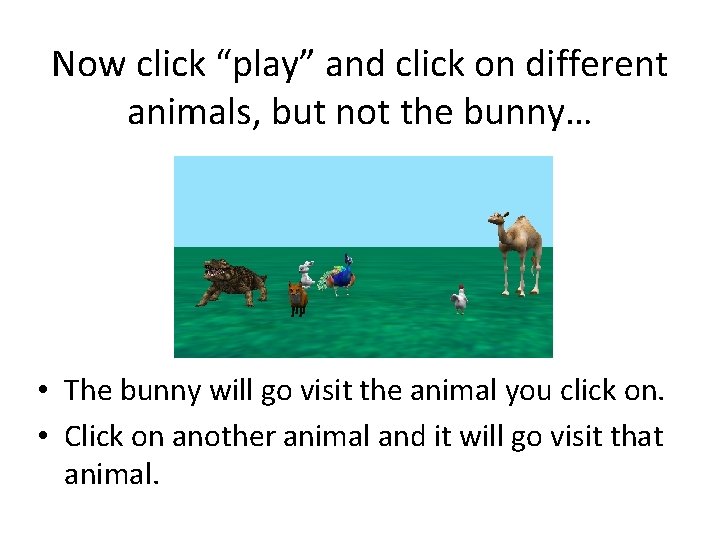 Now click “play” and click on different animals, but not the bunny… • The