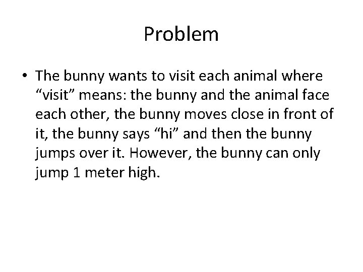 Problem • The bunny wants to visit each animal where “visit” means: the bunny