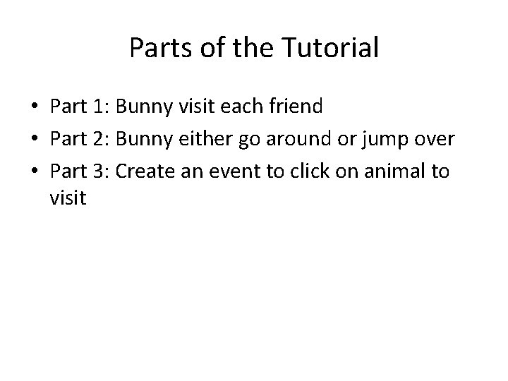 Parts of the Tutorial • Part 1: Bunny visit each friend • Part 2: