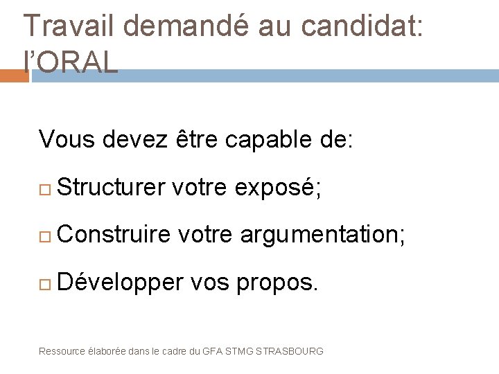 Travail demandé au candidat: l’ORAL Vous devez être capable de: Structurer votre exposé; Construire