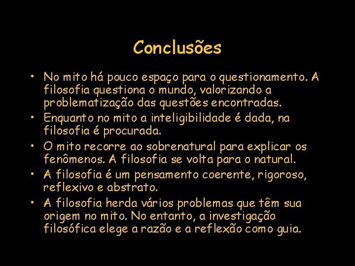 Conclusões • No mito há pouco espaço para o questionamento. A filosofia questiona o