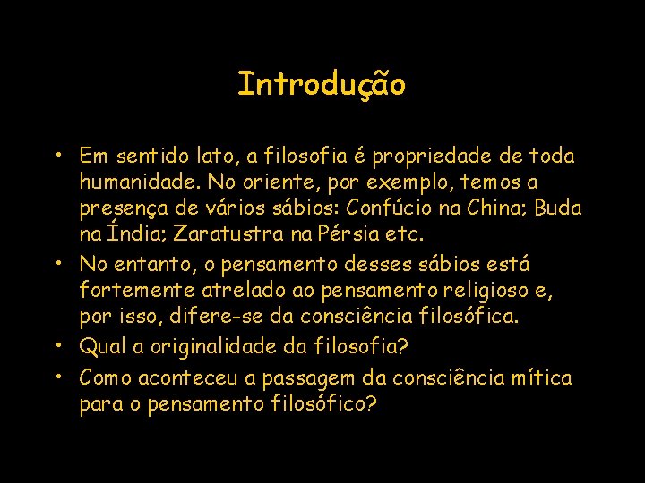 Introdução • Em sentido lato, a filosofia é propriedade de toda humanidade. No oriente,