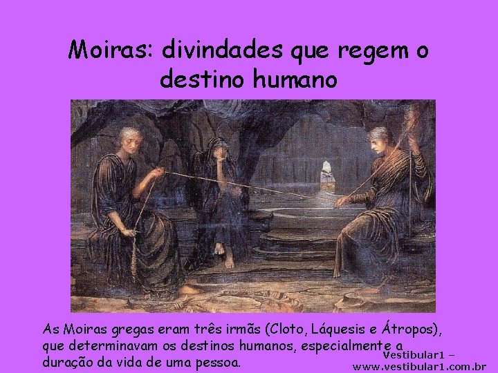Moiras: divindades que regem o destino humano As Moiras gregas eram três irmãs (Cloto,