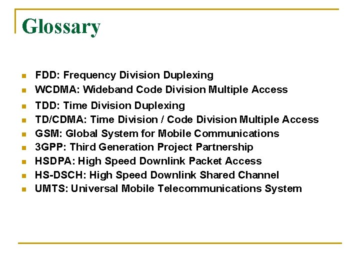 Glossary n n n n n FDD: Frequency Division Duplexing WCDMA: Wideband Code Division