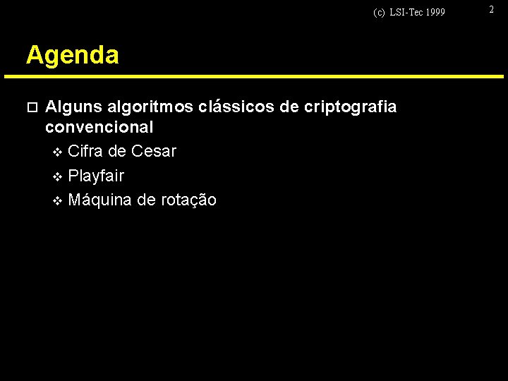 (c) LSI-Tec 1999 Agenda o Alguns algoritmos clássicos de criptografia convencional v Cifra de