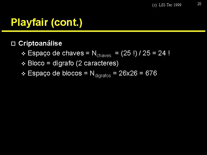 (c) LSI-Tec 1999 Playfair (cont. ) o Criptoanálise v Espaço de chaves = Nchaves