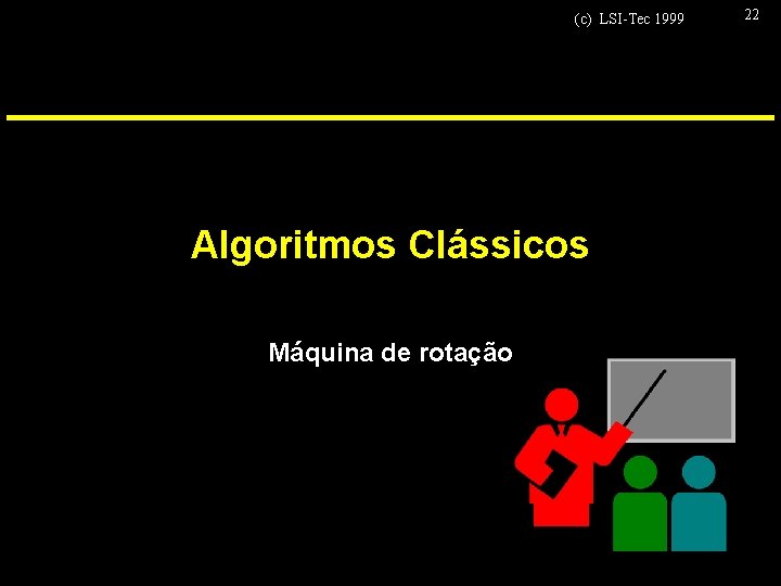 (c) LSI-Tec 1999 Algoritmos Clássicos Máquina de rotação 22 