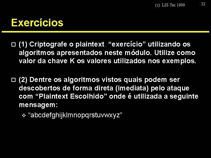 (c) LSI-Tec 1999 Exercícios o (1) Criptografe o plaintext “exercício” utilizando os algoritmos apresentados