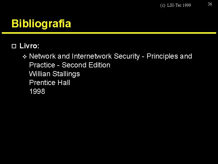 (c) LSI-Tec 1999 Bibliografia o Livro: v Network and Internetwork Security - Principles and